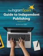 The Ingramspark Guide to Independent Publishing, Revised Edition di Brendan Clark edito da GRAPHIC ARTS BOOKS