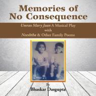 Memories of No Consequence di Bhaskar Dasgupta edito da Xlibris