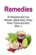 Remedies: 20 Remedies That Cure Illnesses (Black Seed, Honey, Anise, Thyme and Many More...): Remedies, Organic Remedies, Herbs, di Philip Ross edito da Createspace