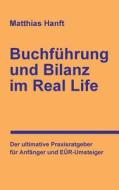 Buchfuhrung Und Bilanz Im Real Life: Der Ultimative Praxisratgeber Fur Anfanger Und Eur-Umsteiger di Matthias Hanft edito da Createspace