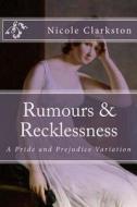 Rumours & Recklessness: A Pride and Prejudice Variation di Nicole Clarkston edito da Createspace