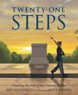 Twenty-One Steps: Guarding the Tomb of the Unknown Soldier di Jeff Gottesfeld edito da CANDLEWICK BOOKS
