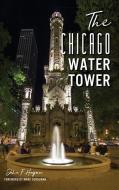 The Chicago Water Tower di John F. Hogan edito da HISTORY PR