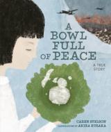 A Bowl Full of Peace: A True Story di Caren Stelson edito da CAROLRHODA BOOKS