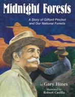 Midnight Forests: A Story of Gifford Pinchot and Our National Forests di Gary Hines edito da Boyds Mills Press
