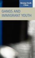 Gangs And Immigrant Youth di Kyung-Seok Choo edito da Lfb Scholarly Publishing