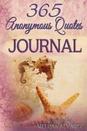 365 Anonymous Quotes Journal: Your Daily Dose of Encouraging & Entertaining Thoughts Throughout the Year di Melissa Alvarez edito da NEW AGE DIMENSION