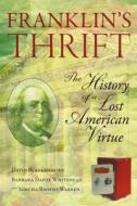 Franklin's Thrift: The Lost History of an American Virtue di David Blankenhorn, Barbara Dafoe Whitehead, Sorcha Brophy-Warren edito da TEMPLETON FOUNDATION PR