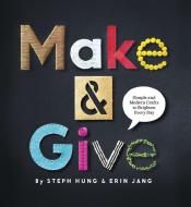 Make & Give: Simple and Modern Crafts to Brighten Every Day di Steph Hung, Erin Jang edito da ROOST BOOKS
