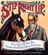 Step Right Up: How Doc and Jim Key Taught the World about Kindness di Donna Janell Bowman edito da LEE & LOW BOOKS INC