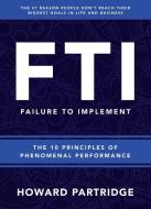 F.T.I. Failure to Implement: The 10 Principles of Phenomenal Performance di Howard Partridge edito da SOUND WISDOM