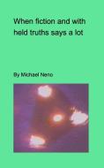 When Fiction And Withdeld Truths Say A L di MICHAEL NENO edito da Lightning Source Uk Ltd