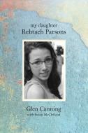Rehtaeh Parsons Was My Daughter di Glen Canning edito da Goose Lane Editions