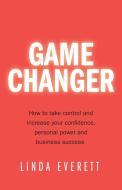 Game Changer - How to take control and increase your confidence, personal power and business success di Linda Everett edito da Rethink Press Limited