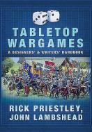 Tabletop Wargames: A Designers' and Writers' Handbook di Rick Priestley, John Lambshead edito da Pen & Sword Books Ltd