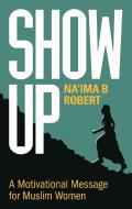 Show Up: A Motivational Message for Muslim Women di Na'Ima B. Robert edito da KUBE PUB LTD