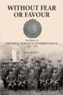 Without Fear or Favour: The History of the Royal Burgh of Dumfries Police 1788 - 1932 di John Maxwell edito da LIGHTNING SOURCE INC