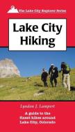 Lake City Hiking di Lyndon J. Lampert edito da WESTERN REFLECTIONS INC (CO)