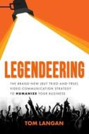 Legendeering: The Brand-New (But Tried and True) Video Communication Strategy to Humanize Your Business di Tom Langan edito da WORLDCHANGERS MEDIA