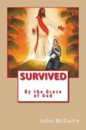 Survived by the Grace of God di John William McGuire edito da Createspace Independent Publishing Platform