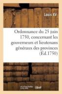 Ordonnance du roy du 25 juin 1750, concernant les gouverneurs et lieutenans généraux des provinces di Louis XV edito da HACHETTE LIVRE