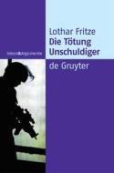 Die Tötung Unschuldiger di Lothar Fritze edito da De Gruyter