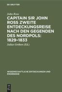 Capitain Sir John Ross zweite Entdeckungsreise nach den Gegenden des Nordpols: 1829-1833 di John Ross edito da De Gruyter