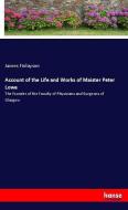 Account of the Life and Works of Maister Peter Lowe di James Finlayson edito da hansebooks