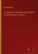 A Collection of Facts Dates and Statistic of the United States of America di Gaylord Watson edito da Outlook Verlag