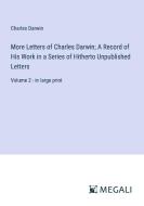 More Letters of Charles Darwin; A Record of His Work in a Series of Hitherto Unpublished Letters di Charles Darwin edito da Megali Verlag
