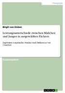 Leistungsunterschiede zwischen Mädchen und Jungen in ausgewählten Fächern di Birgit von Eicken edito da GRIN Publishing