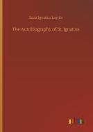 The Autobiography of St. Ignatius di Saint Ignatius Loyola edito da Outlook Verlag