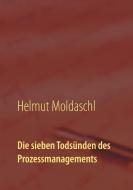 Die sieben Todsünden des Prozessmanagements di Helmut Moldaschl edito da Books on Demand