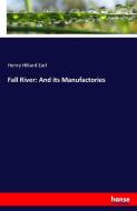 Fall River: And its Manufactories di Henry Hiliard Earl edito da hansebooks