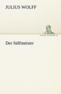 Der Sülfmeister di Julius Wolff edito da TREDITION CLASSICS
