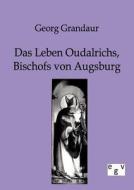 Das Leben Oudalrichs, Bischofs von Augsburg di Georg Grandaur edito da TP Verone Publishing
