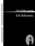 Ich bekenne. di Clara Müller-Jahnke edito da Contumax