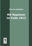 Mit Napoleon im Felde 1813 di Otto von Odeleben edito da EHV-History