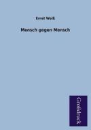 Mensch gegen Mensch di Ernst Weiß edito da Grosdruckbuch Verlag