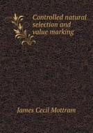 Controlled Natural Selection And Value Marking di James Cecil Mottram edito da Book On Demand Ltd.