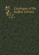 Catalogue Of The Raffles Library di Raffles Museum and Library edito da Book On Demand Ltd.