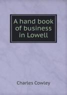 A Hand Book Of Business In Lowell di Charles Cowley edito da Book On Demand Ltd.