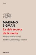La Vida Secreta de la Mente / The Secret Life of the Mind: How Your Brain Thinks, Feels, and Decides di Mariano Sigman edito da DEBOLSILLO