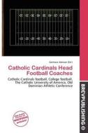 Catholic Cardinals Head Football Coaches edito da Brev Publishing