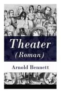 Theater (roman) - Vollst Ndige Deutsche Ausgabe di Arnold Bennett, Karl Federn edito da E-artnow