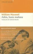 Adios, Hasta Manana di William Maxwell edito da Libros del Asteroide S.L.U.