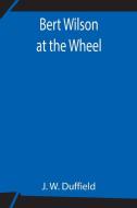 Bert Wilson at the Wheel di J. W. Duffield edito da Alpha Editions