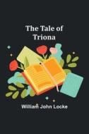 The Tale of Triona di William John Locke edito da Alpha Editions