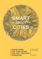 Smart About Cities - Visualising The Challenge For 21st Century Urbanism di Ton Dassen, Maarten A. Hajer edito da Netherlands Architecture Institute (nai Uitgevers/publishers