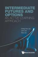 Intermediate Futures and Options: An Active Learning Approach di Cheng Few Lee, John C. Lee, Alice C. Lee edito da WORLD SCIENTIFIC PUB CO INC